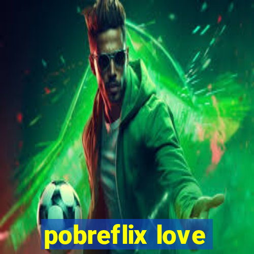 pobreflix love